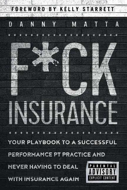 F*ck Insurance...Your Playbook to a Successful Performance PT Practice and Never Having to Deal with Insurance Again - Paperback