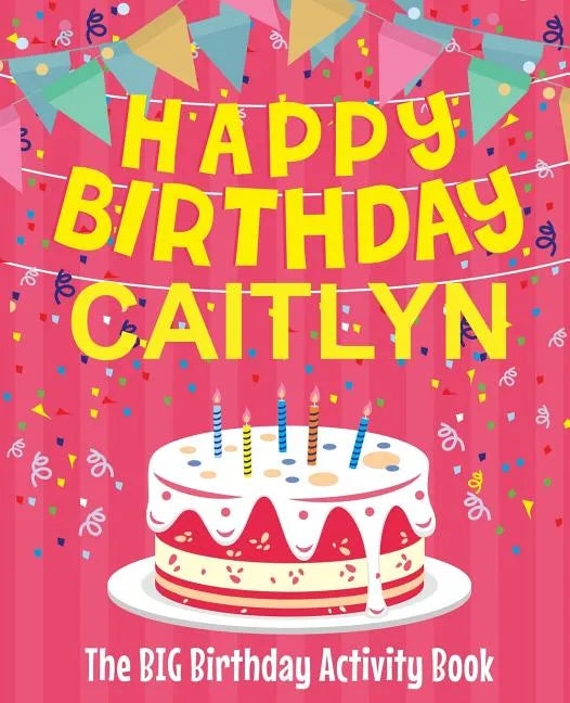 Happy Birthday Caitlyn - The Big Birthday Activity Book: (Personalized Children's Activity Book) - Paperback