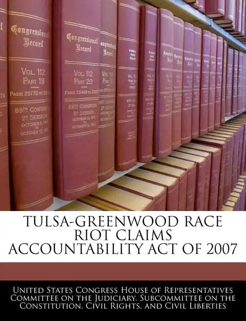 Tulsa-Greenwood Race Riot Claims Accountability Act of 2007 - Paperback