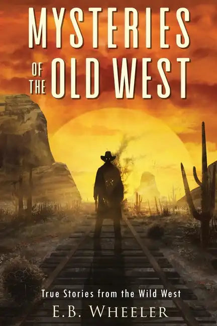 Mysteries of the Old West: True Stories from the Wild West: True Stories: Mysteries in History for Boys and Girls - Paperback