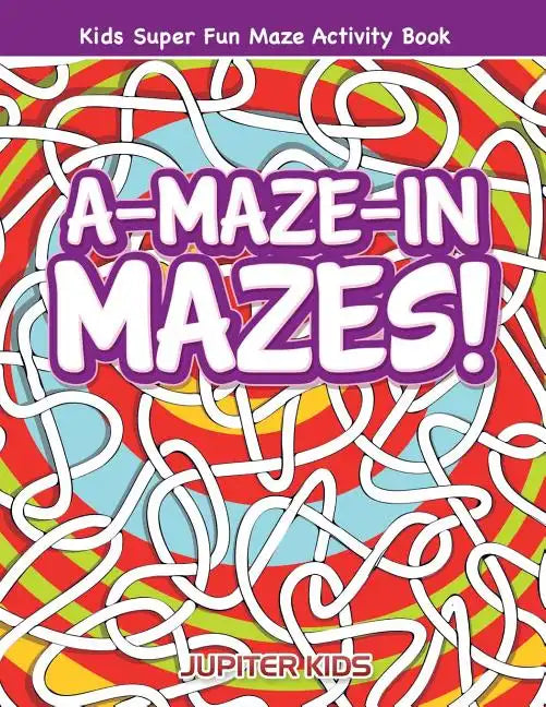 A-Maze-in Mazes! Kids Super Fun Maze Activity Book - Paperback