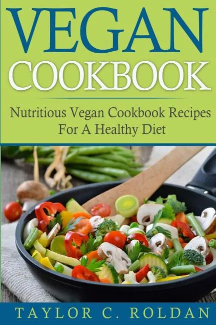 Vegan Cookbook: Nutritious Vegan Cookbook Recipes For A Healthy Diet - Paperback
