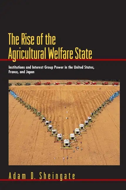 The Rise of the Agricultural Welfare State: Institutions and Interest Group Power in the United States, France, and Japan - Paperback