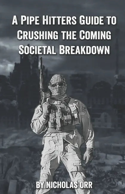 A Pipe Hitter's Guide to Crushing the Coming Societal Breakdown - Paperback