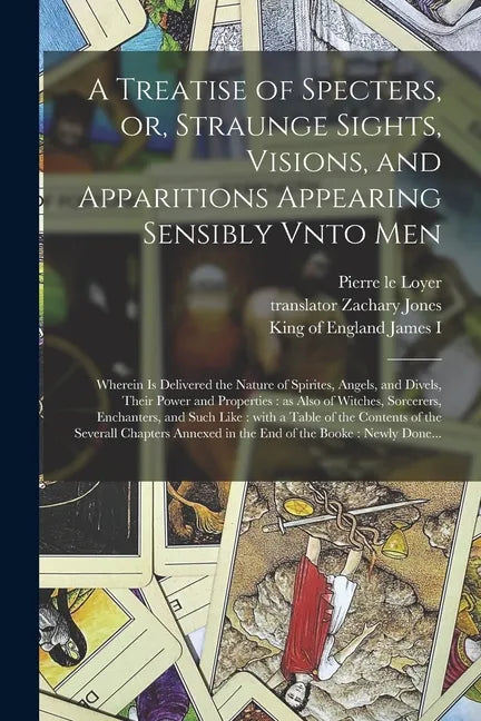 A Treatise of Specters, or, Straunge Sights, Visions, and Apparitions Appearing Sensibly Vnto Men: Wherein is Delivered the Nature of Spirites, Angels - Paperback
