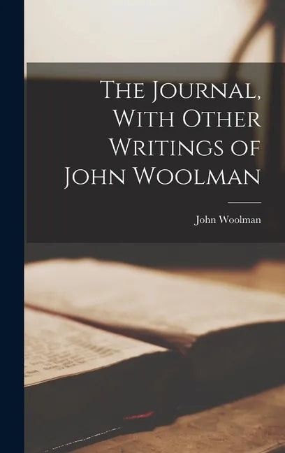 The Journal, With Other Writings of John Woolman - Hardcover