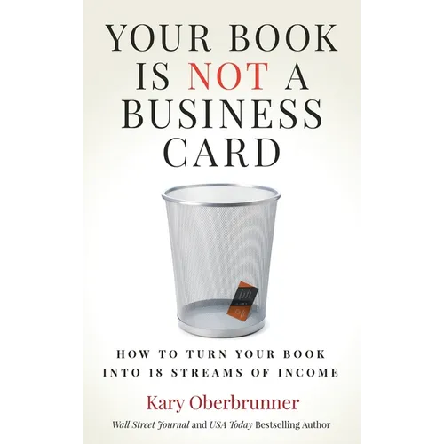 Your Book is Not a Business Card: How to Turn your Book into 18 Streams of Income - Paperback