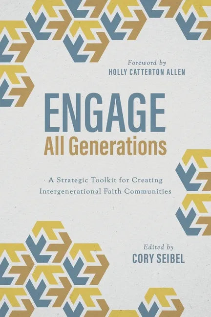 Engage All Generations: A Strategic Toolkit for Creating Intergenerational Faith Communities - Paperback
