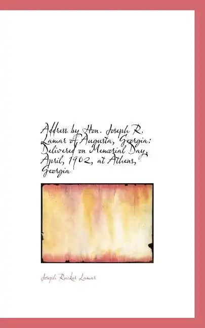 Address by Hon. Joseph R. Lamar of Augusta, Georgia: Delivered on Memorial Day, April, 1902, at Athe - Paperback