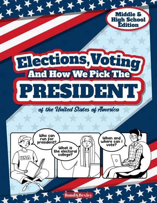 Elections, Voting And How We Pick The President: A Guided Resource And Activity Book For Middle School Kids, High School Students and Adults About The - Paperback
