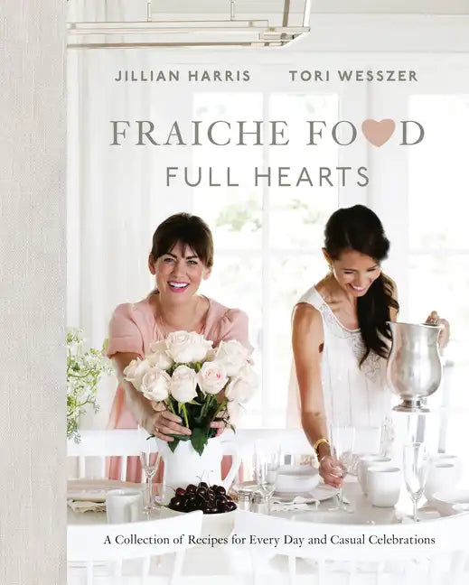 Fraiche Food, Full Hearts: A Collection of Recipes for Every Day and Casual Celebrations: A Cookbook - Hardcover