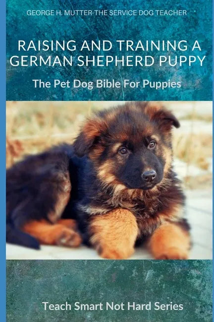Raising And Training A German Shepherd Puppy: The Pet Dog Bible For Puppies - Paperback