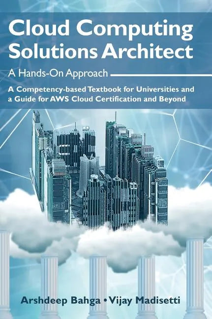 Cloud Computing Solutions Architect: A Hands-On Approach: A Competency-based Textbook for Universities and a Guide for AWS Cloud Certification and Bey - Hardcover