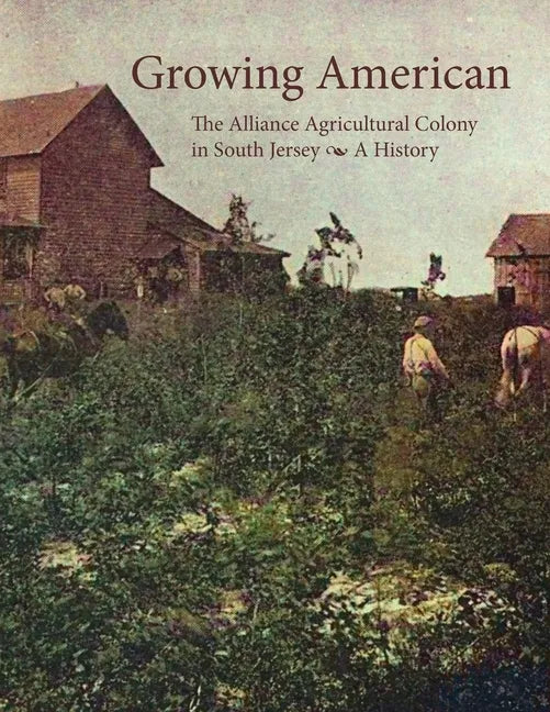 Growing American: The Alliance Agricultural Colony in South Jersey - Paperback