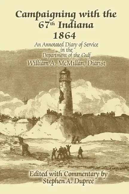 Campaigning with the 67th Indiana 1864: An Annotated Diary of Service in the Department of the Gulf - Paperback
