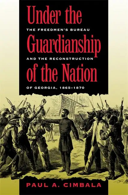 Under the Guardianship of the Nation: The Freedmen's Bureau and the Reconstruction of Georgia, 1865-1870 - Paperback