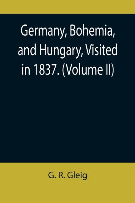 Germany, Bohemia, and Hungary, Visited in 1837. (Volume II) - Paperback