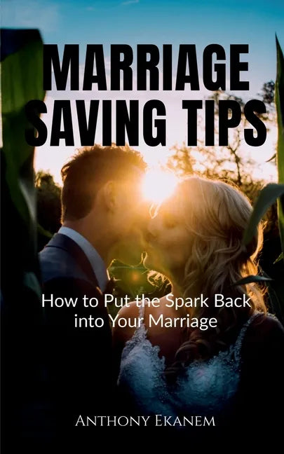 Marriage Saving Tips: How to Put the Spark Back into Your Marriage - Paperback