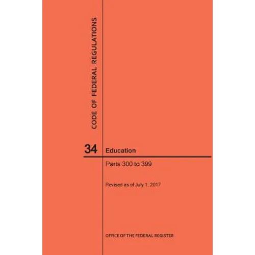 Code of Federal Regulations Title 34, Education, Parts 300-399, 2017 - Paperback