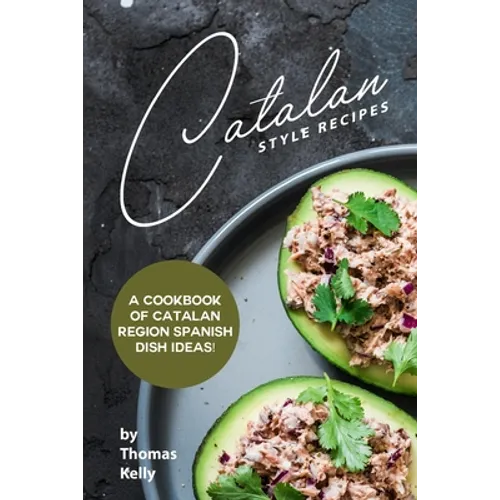 Catalan Style Recipes: A Cookbook of Catalan Region Spanish Dish Ideas! - Paperback