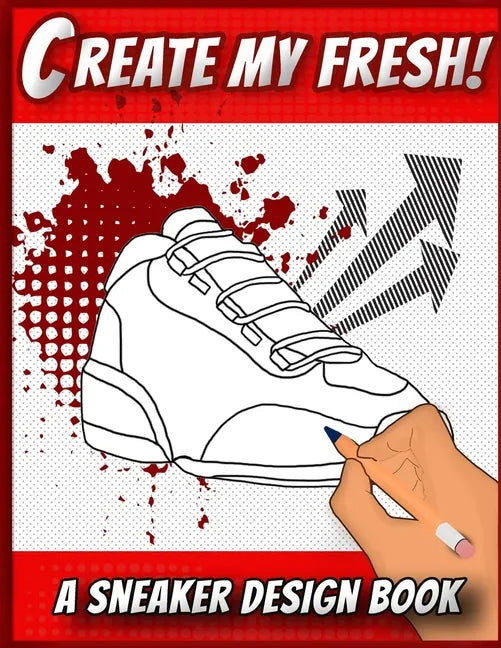 Create My Fresh! A Sneaker Design Book: Sneaker themed Designer Book For Adults, Teens, and Kids - Paperback