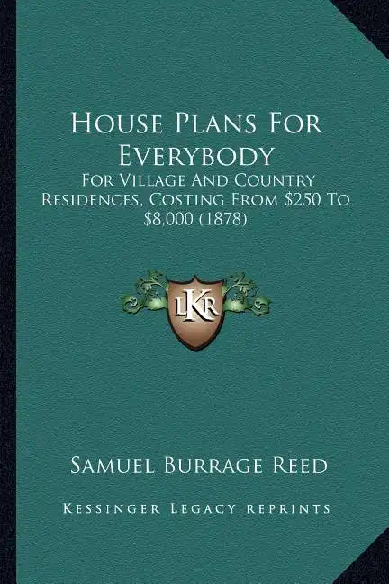 House Plans for Everybody: For Village and Country Residences, Costing from $250 to $8,000 (1878) - Paperback