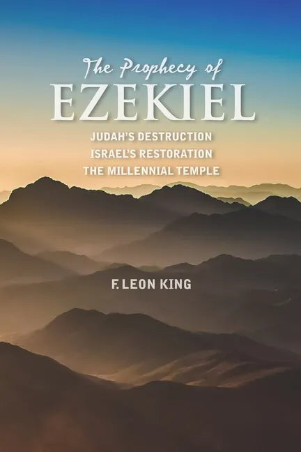 The Prophecy of Ezekiel: Judah's Destruction, Israel's Restoration and The Millennial Temple - Paperback