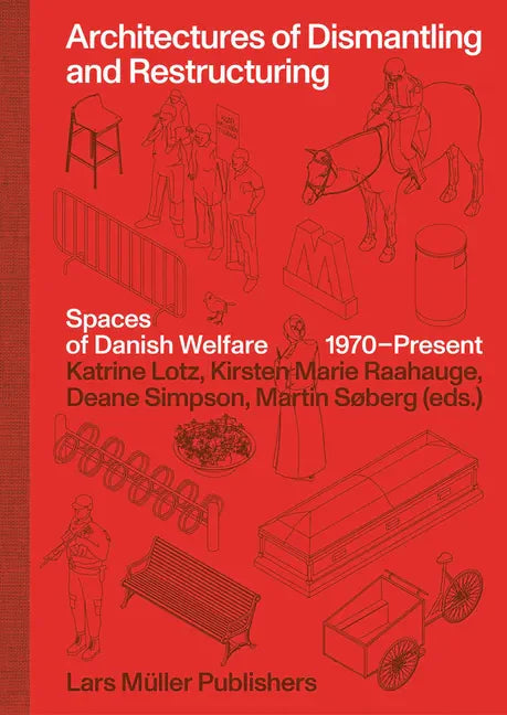 Architectures of Dismantling and Restructuring: Spaces of Danish Welfare, 1970-Present - Hardcover