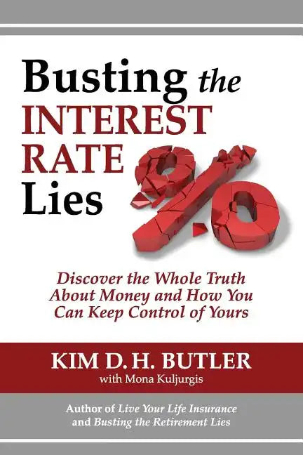 Busting the Interest Rate Lies: Discover the Whole Truth About Money and How You Can Keep Control of Yours - Paperback