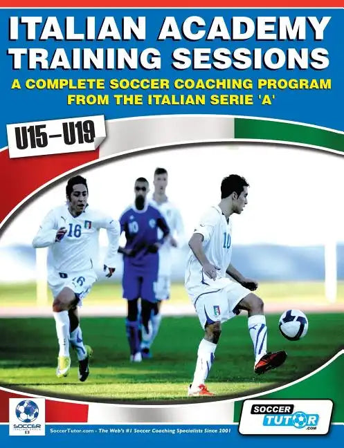 Italian Academy Training Sessions for U15-U19 - A Complete Soccer Coaching Program - Paperback