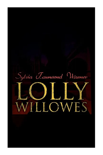 Lolly Willowes: The Power of Witchcraft in Every Woman (Feminist Classic) - Paperback