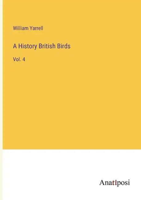 A History British Birds: Vol. 4 - Paperback