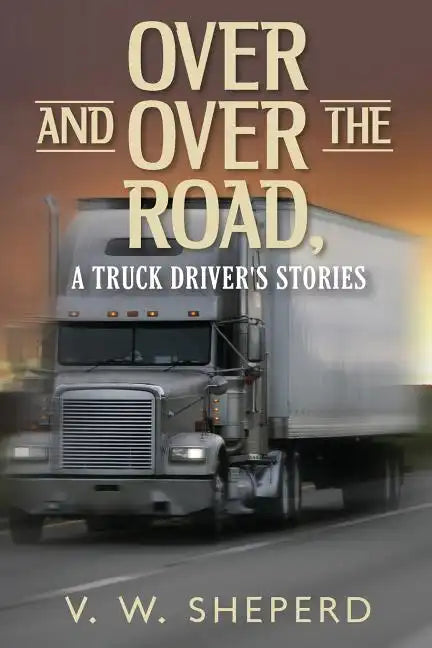 Over and Over the Road, A Truck Driver's Stories - Paperback