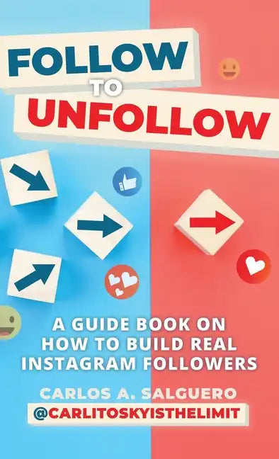 Follow To Unfollow: A Guidebook in How to Build Real Instagram Followers - Hardcover