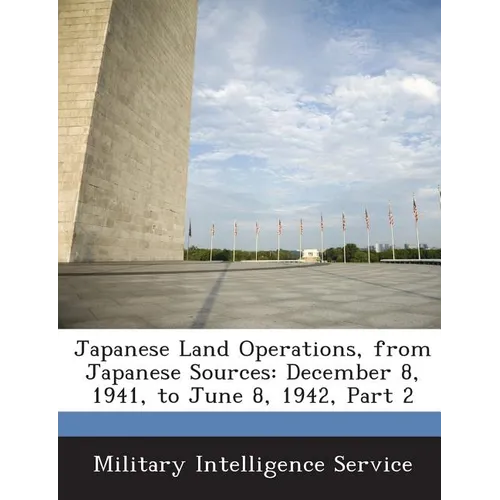 Japanese Land Operations, from Japanese Sources: December 8, 1941, to June 8, 1942, Part 2 - Paperback