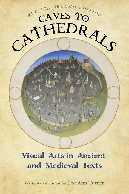 Caves to Cathedrals: Visual Arts in Ancient and Medieval Texts - Paperback