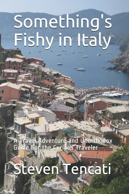 Something's Fishy in Italy: A Travel Adventure and Unorthodox Guide For the Curious Traveler - Paperback