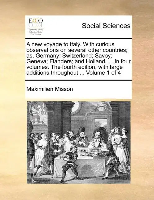 A New Voyage to Italy. with Curious Observations on Several Other Countries; As, Germany; Switzerland; Savoy; Geneva; Flanders; And Holland. ... in Fo - Paperback