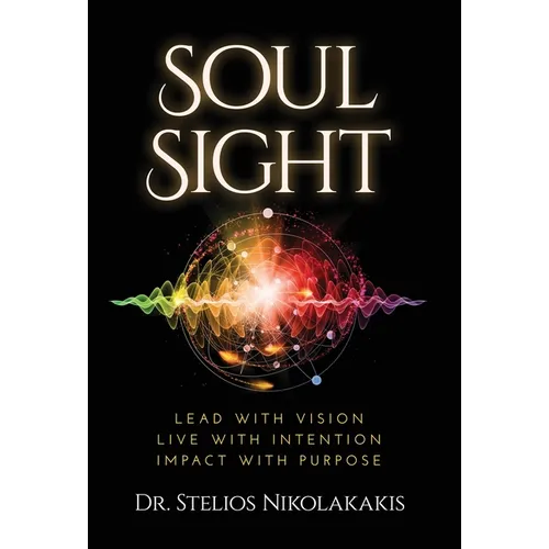 Soul Sight: Lead with vision. Live with intention. Impact with purpose. - Hardcover