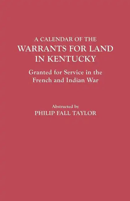 Calendar of the Warrants for Land in Kentucky. Granted for Service in the French and Indian War - Paperback