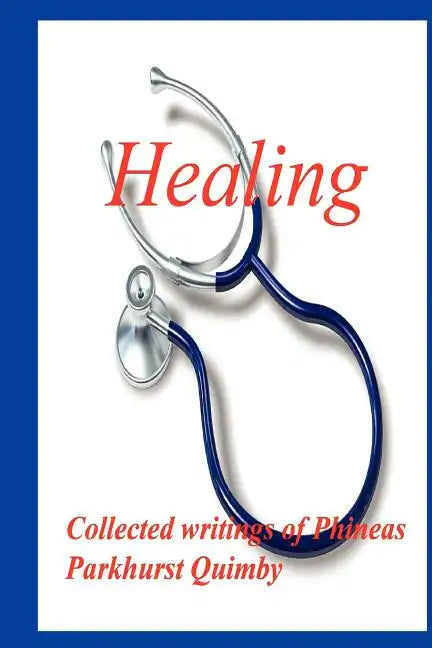 Healing: Collected Writings of Phineas Parkhurst Quimby - Paperback