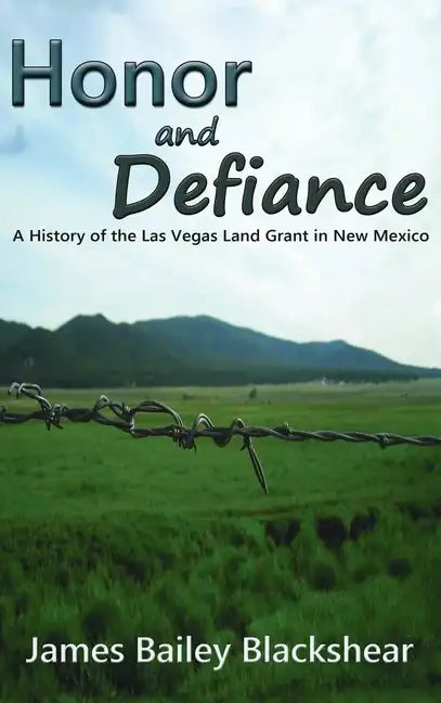 Honor and Defiance: A History of the Las Vegas Land Grant in New Mexico - Hardcover