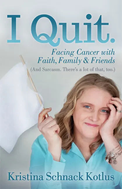 I Quit: Facing Cancer with Faith, Family and Friends - Paperback