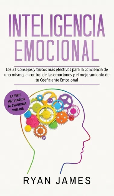Inteligencia Emocional: Los 21 Consejos y trucos más efectivos para la conciencia de uno mismo, el control de las emociones y el mejoramiento - Hardcover