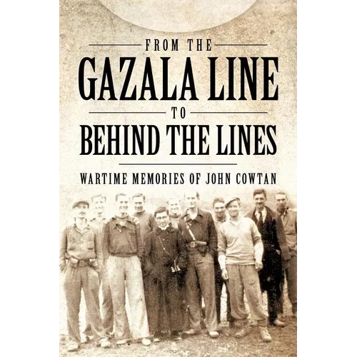From the Gazala Line to Behind the Lines: Wartime Memories of John Cowtan - Paperback