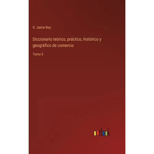 Diccionario teórico, práctico, histórico y geográfico de comercio: Tomo 3 - Hardcover