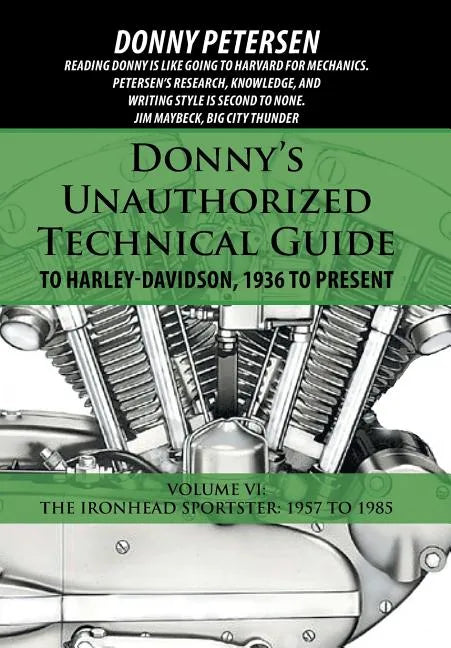 Donny's Unauthorized Technical Guide to Harley-Davidson, 1936 to Present: Volume VI: The Ironhead Sportster: 1957 to 1985 - Hardcover