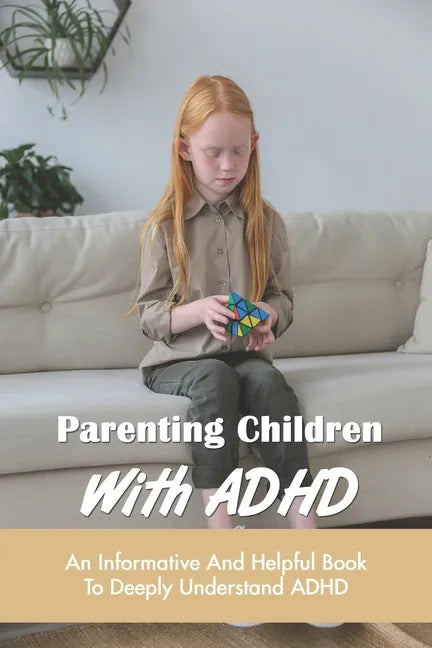 Parenting Children With ADHD: An Informative And Helpful Book To Deeply Understand ADHD: How To Talk To A Child With Adhd - Paperback