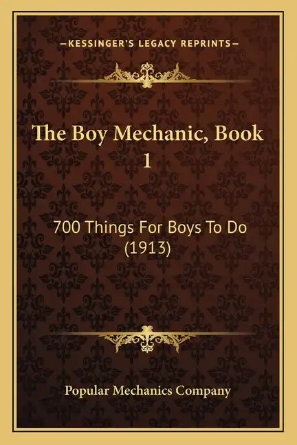 The Boy Mechanic, Book 1: 700 Things For Boys To Do (1913) - Paperback
