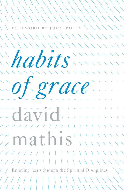 Habits of Grace: Enjoying Jesus Through the Spiritual Disciplines - Hardcover